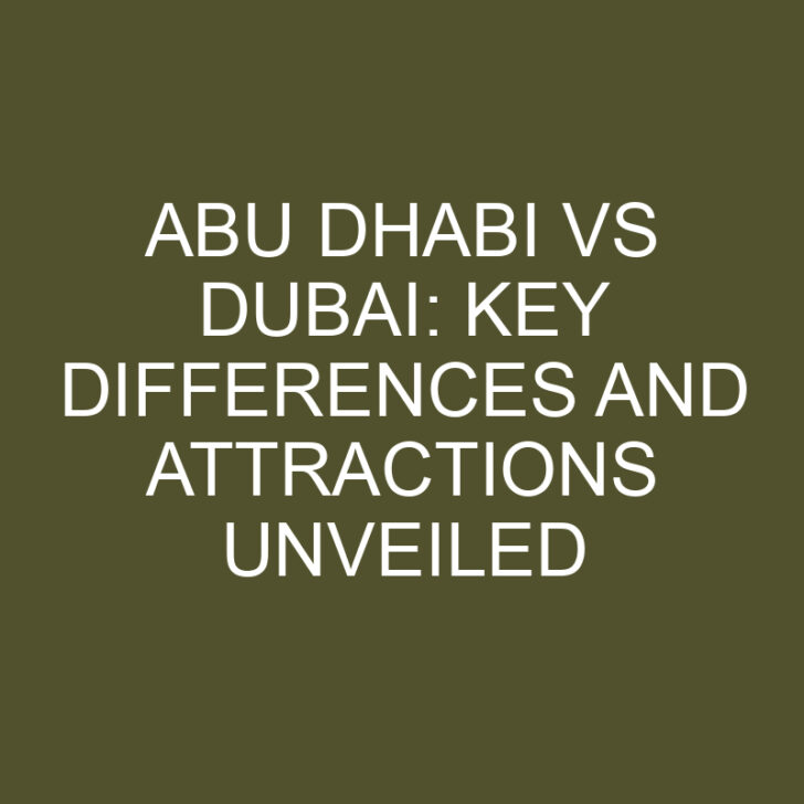 Abu Dhabi Vs Dubai Key Differences And Attractions Unveiled Differencess