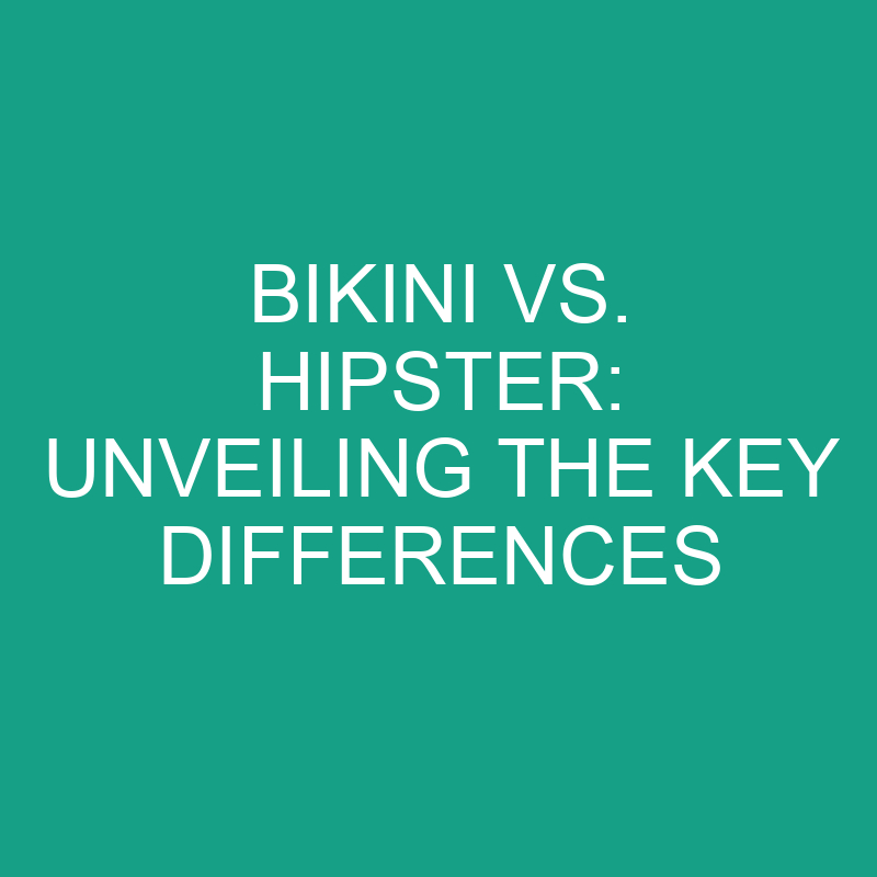 Bikini Vs Hipster Unveiling The Key Differences Differencess