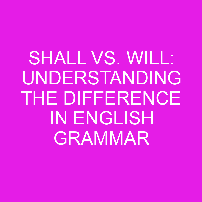 Shall Vs Will Understanding The Difference In English Grammar