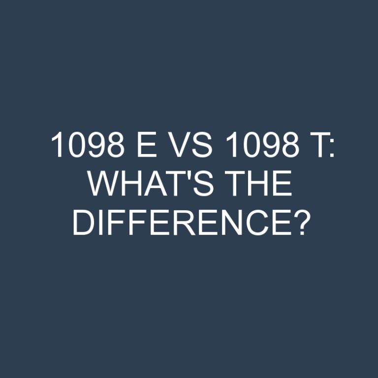 1098 E Vs 1098 T: What’s the Difference?
