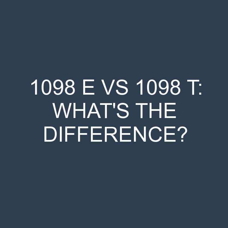 1098 e vs 1098 t whats the difference 1934