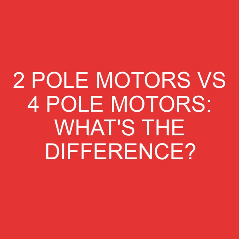 2 Pole Motors Vs 4 Pole Motors: What’s the Difference?