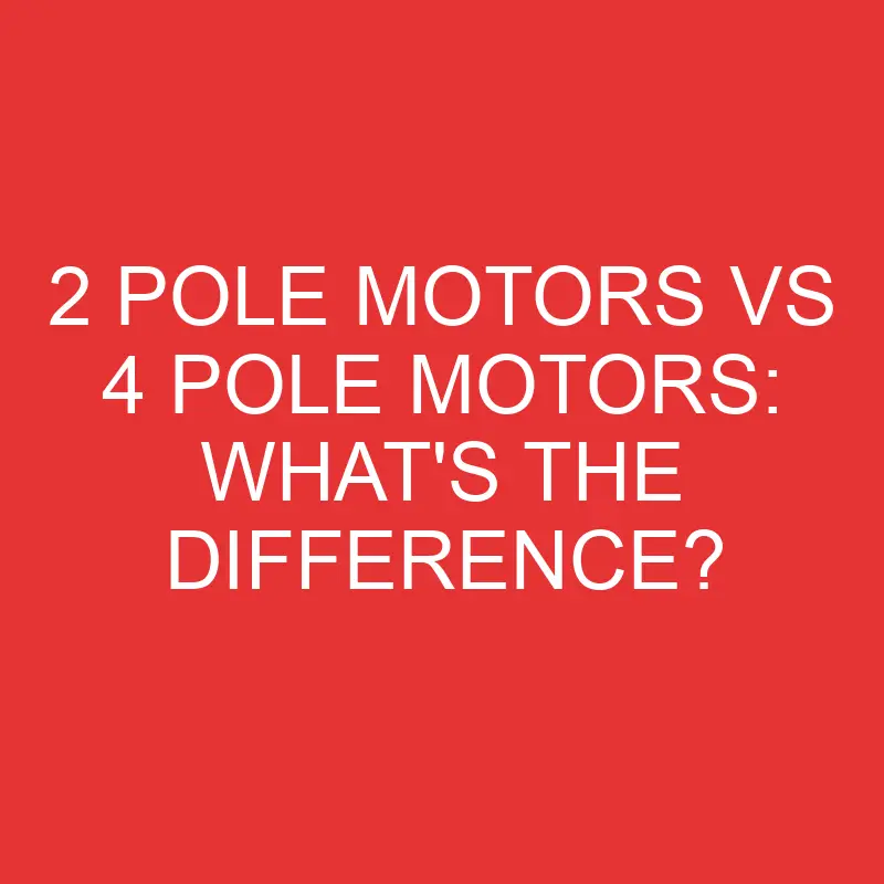 2 pole motors vs 4 pole motors whats the difference 2765