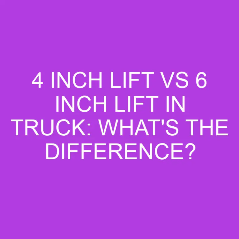 4 Inch Lift Vs 6 Inch Lift In Truck: What’s The Difference?
