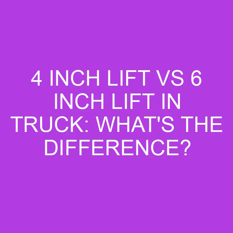 4 inch lift vs 6 inch lift in truck whats the difference 5070