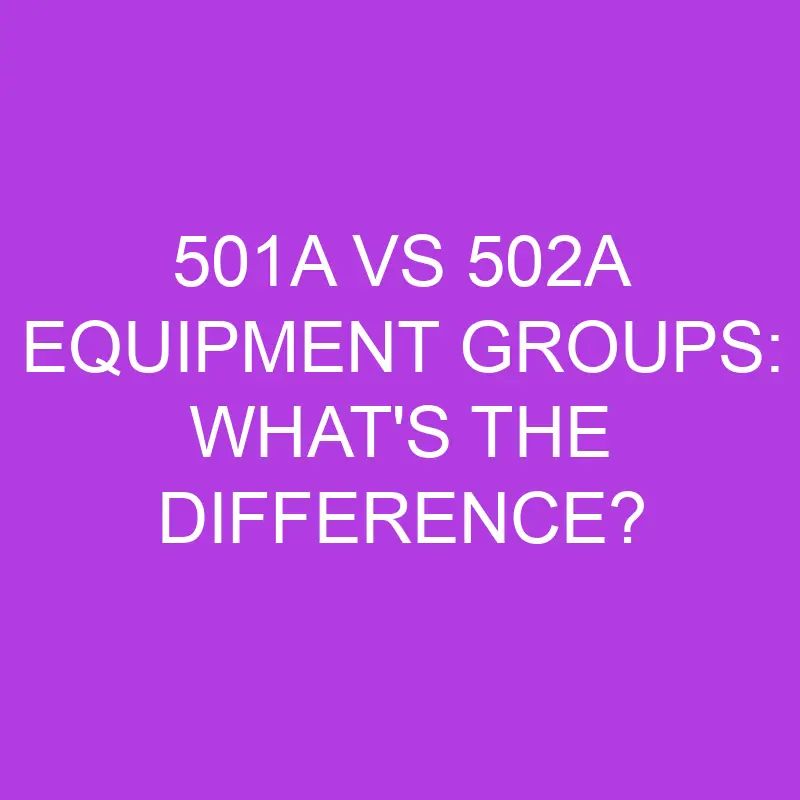 501a vs 502a equipment groups whats the difference 5084
