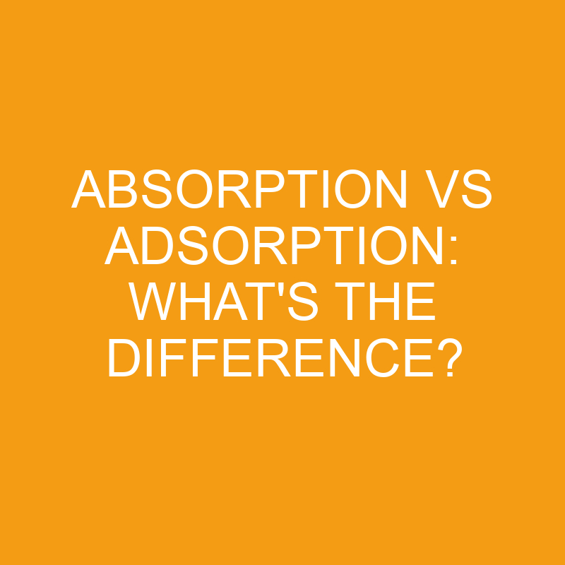 absorption-vs-adsorption-what-s-the-difference-differencess