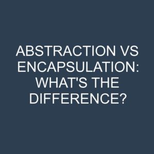 Abstraction Vs Encapsulation: What's The Difference? » Differencess
