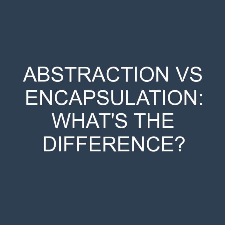 Abstraction Vs Encapsulation: What’s the Difference?