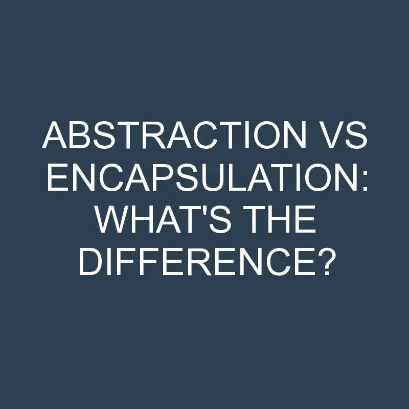abstraction vs encapsulation whats the difference 2013 1