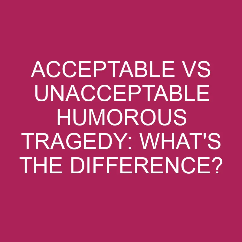 acceptable vs unacceptable humorous tragedy whats the difference 5361