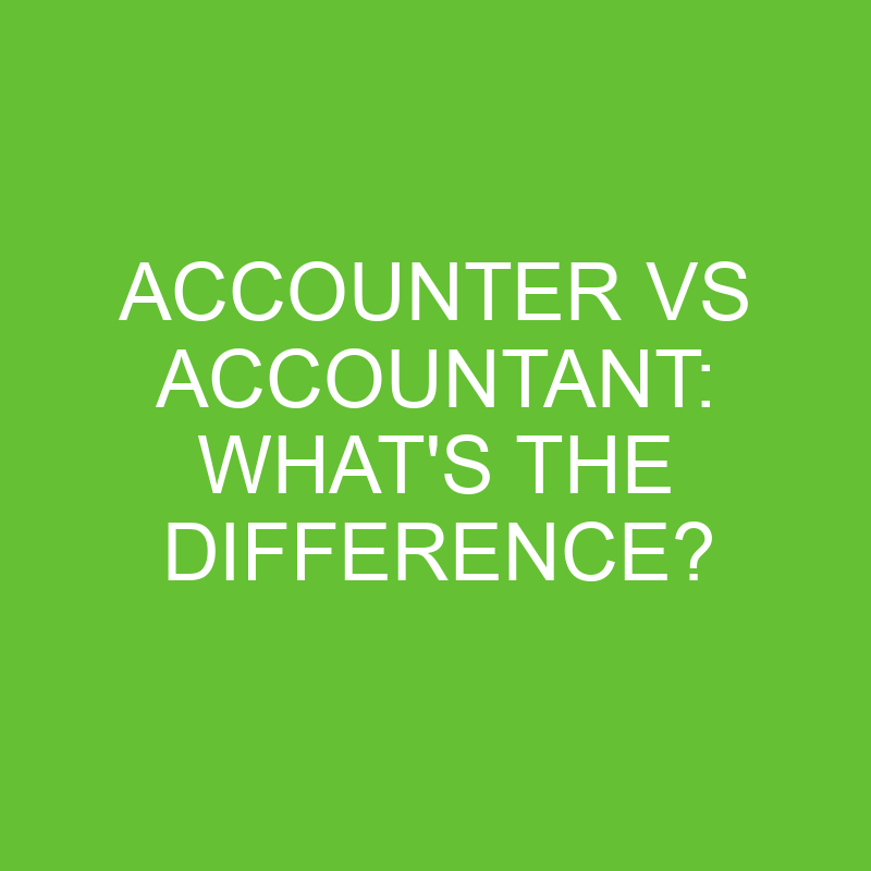 Accounter Vs Accountant: What’s The Difference?