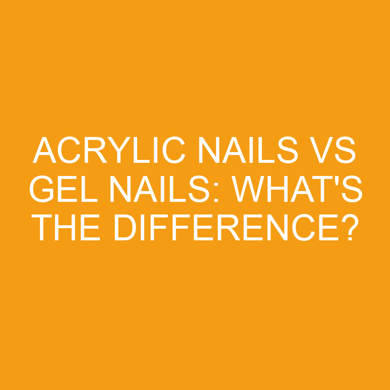 acrylic nails vs gel nails whats the difference 3252