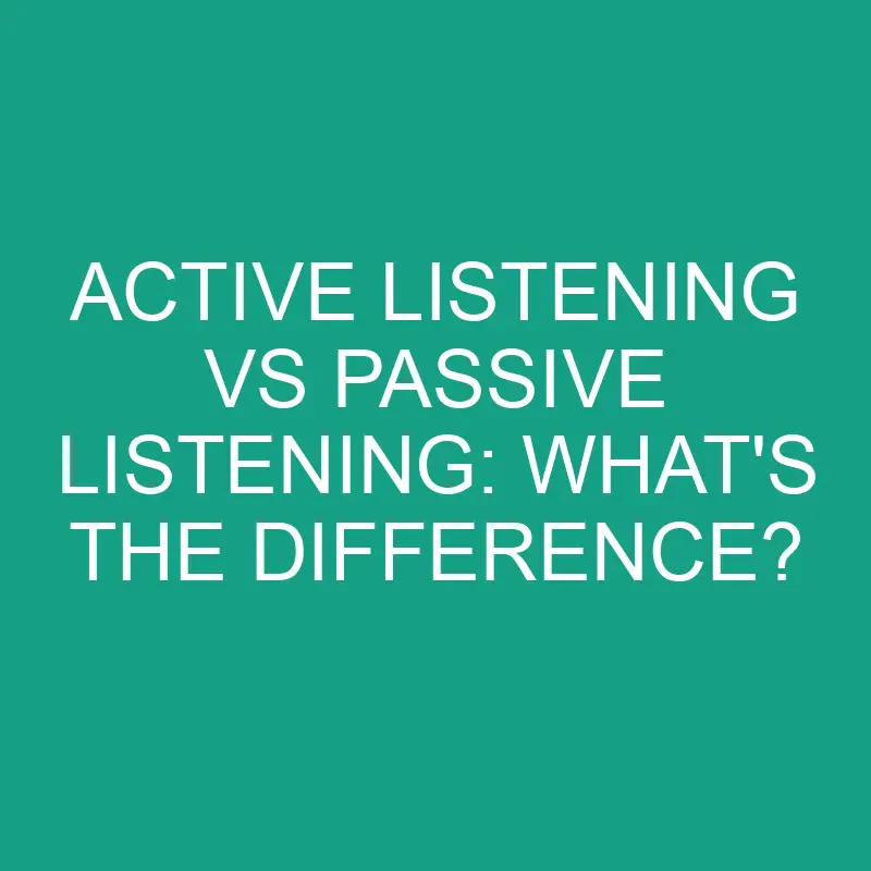 active listening vs passive listening whats the difference 2857