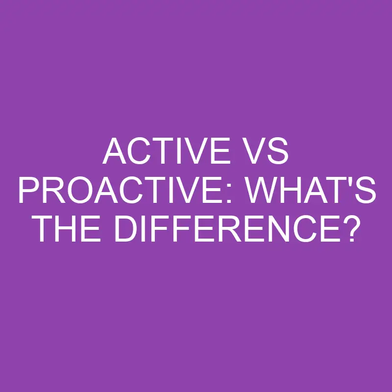 active vs proactive whats the difference 3835