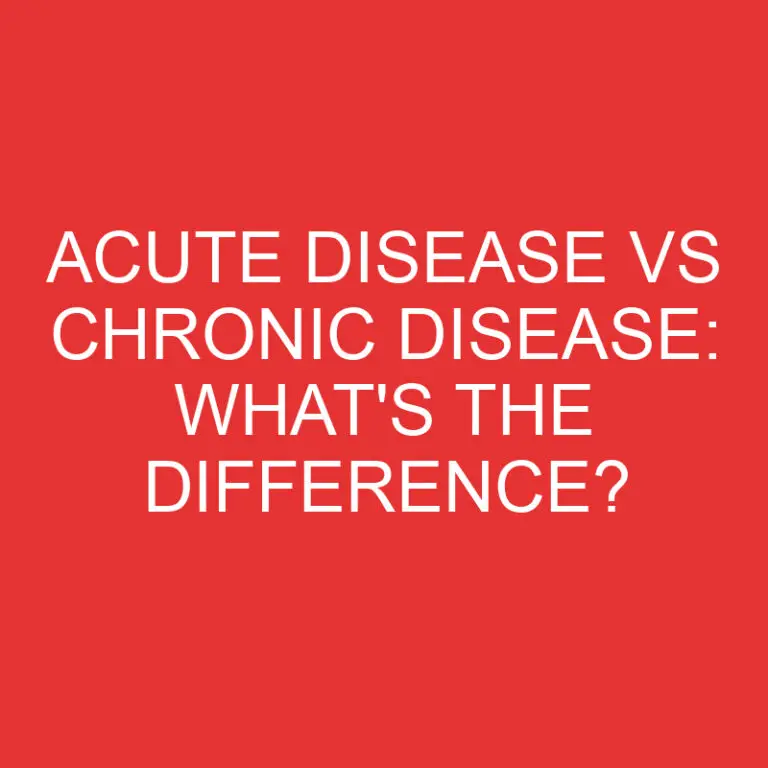 Acute Disease Vs Chronic Disease: What’s the Difference?