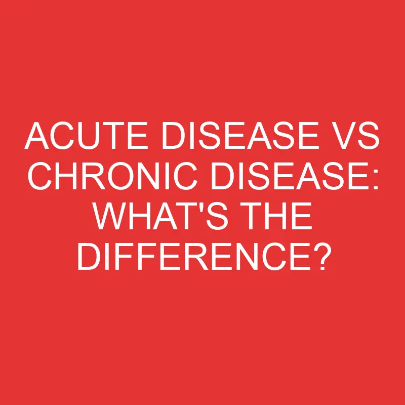 acute disease vs chronic disease whats the difference 3335