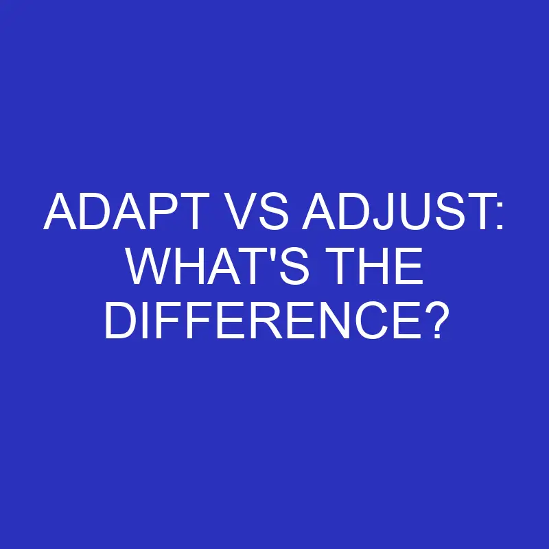 Adapt Vs Adjust: What’s The Difference?