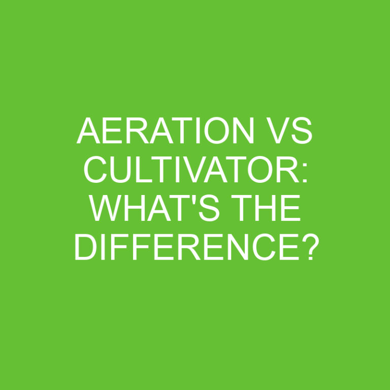 Aeration Vs Cultivator: What’s The Difference?