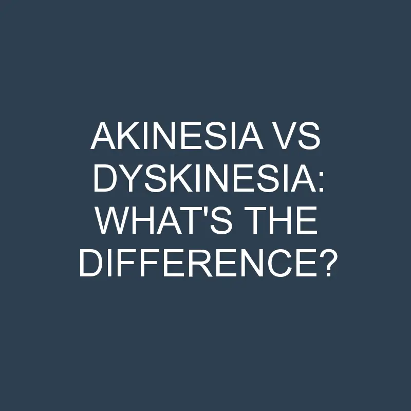 akinesia vs dyskinesia whats the difference 2070 1