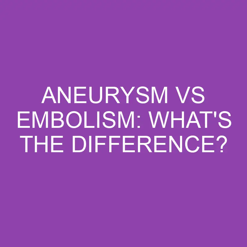 aneurysm vs embolism whats the difference 4126
