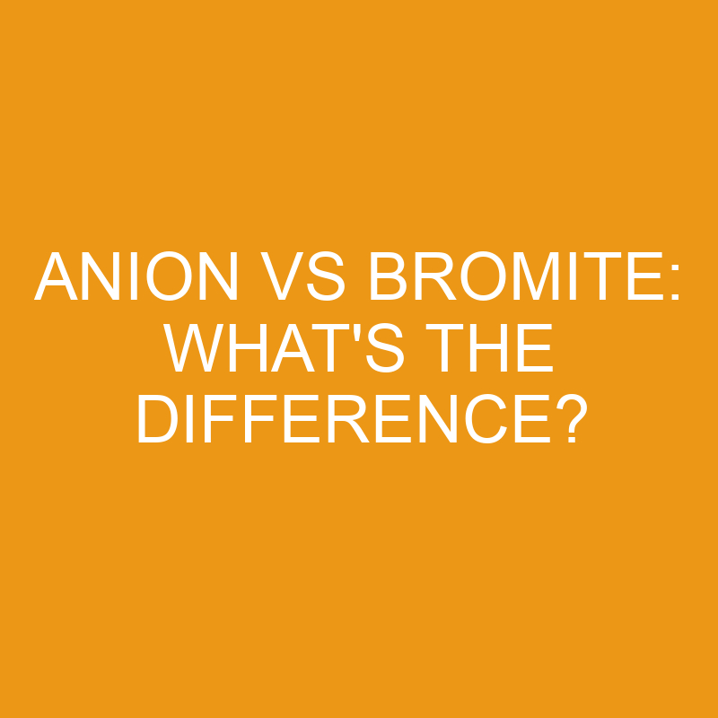 anion vs bromite whats the difference 4611