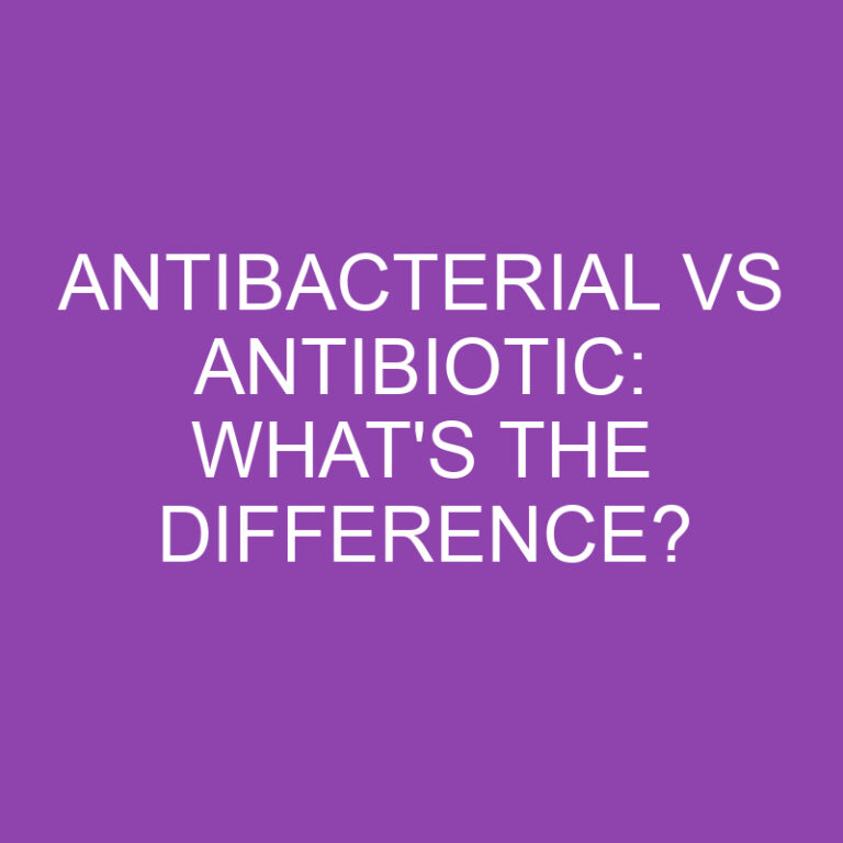 Antibacterial Vs Antibiotic: What’s the Difference?
