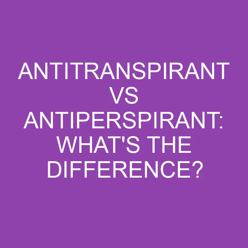 antitranspirant vs antiperspirant whats the difference 3857