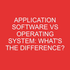 Application Software Vs Operating System: What's The Difference ...