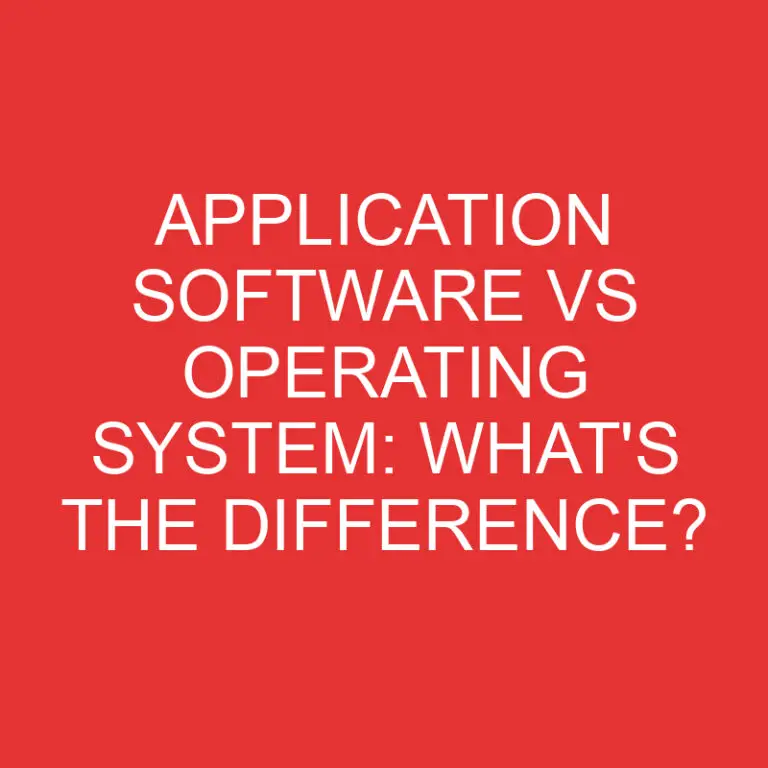 Application Software Vs Operating System: What’s the Difference?