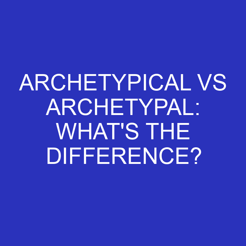 archetypical vs archetypal whats the difference 4441