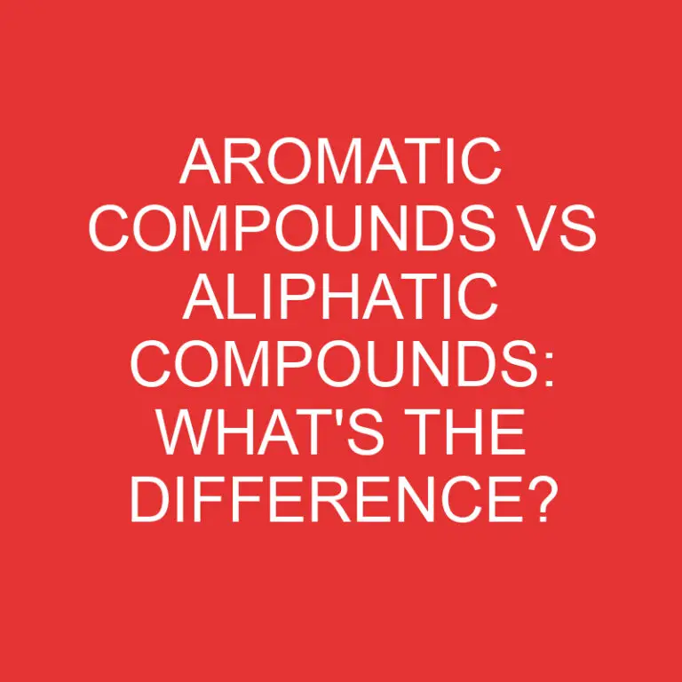 Aromatic Compounds Vs Aliphatic Compounds: What’s the Difference?