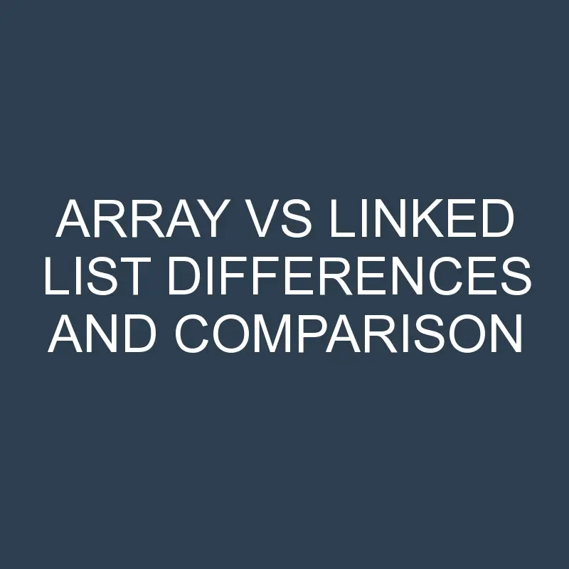 Array vs Linked List Differences and Comparison
