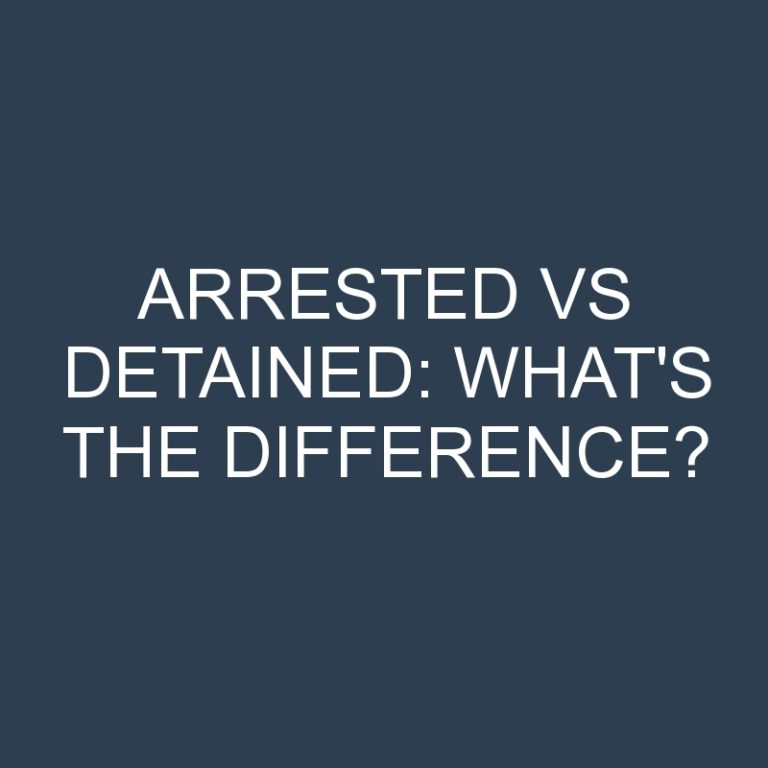 Arrested Vs Detained: What’s the Difference?