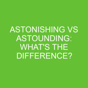 Astonishing Vs Astounding: What's The Difference? » Differencess