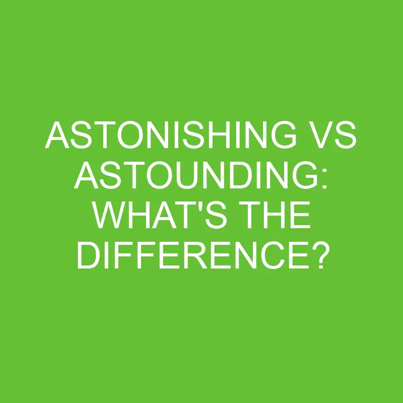 astonishing vs astounding whats the difference 4455