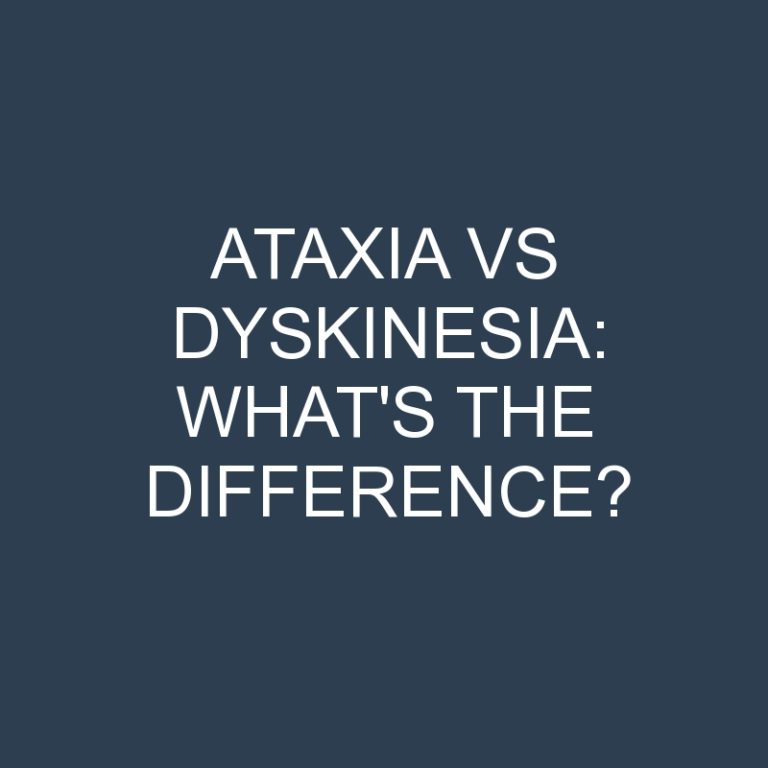Ataxia Vs Dyskinesia: What’s the Difference?