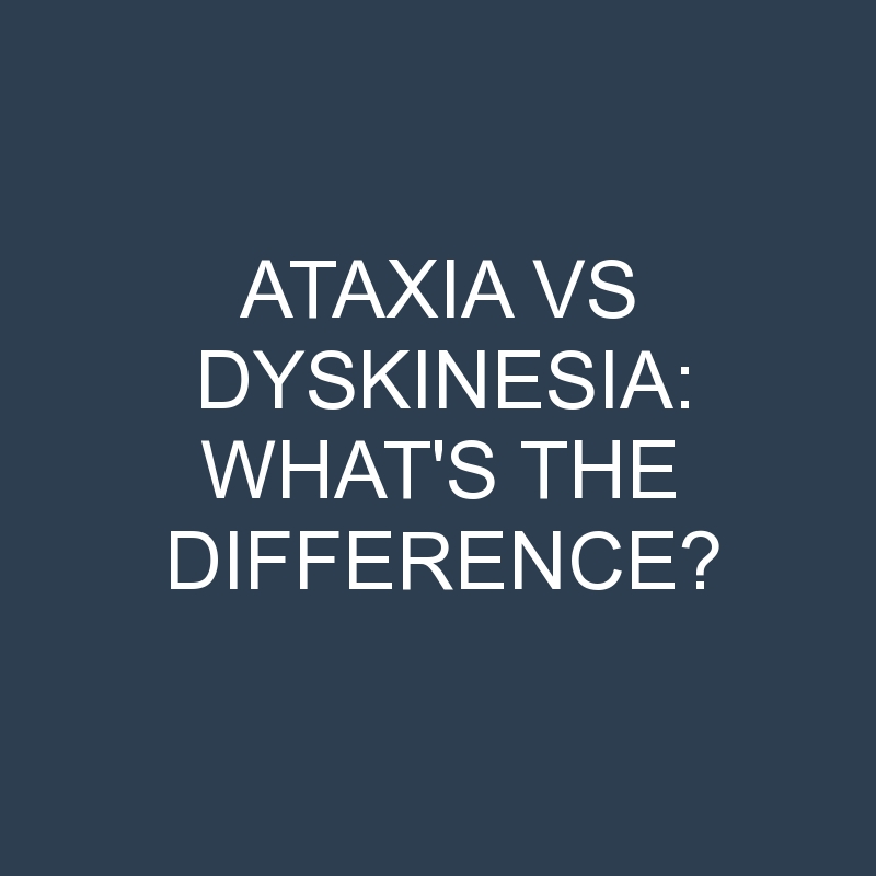 ataxia vs dyskinesia whats the difference 2077 2