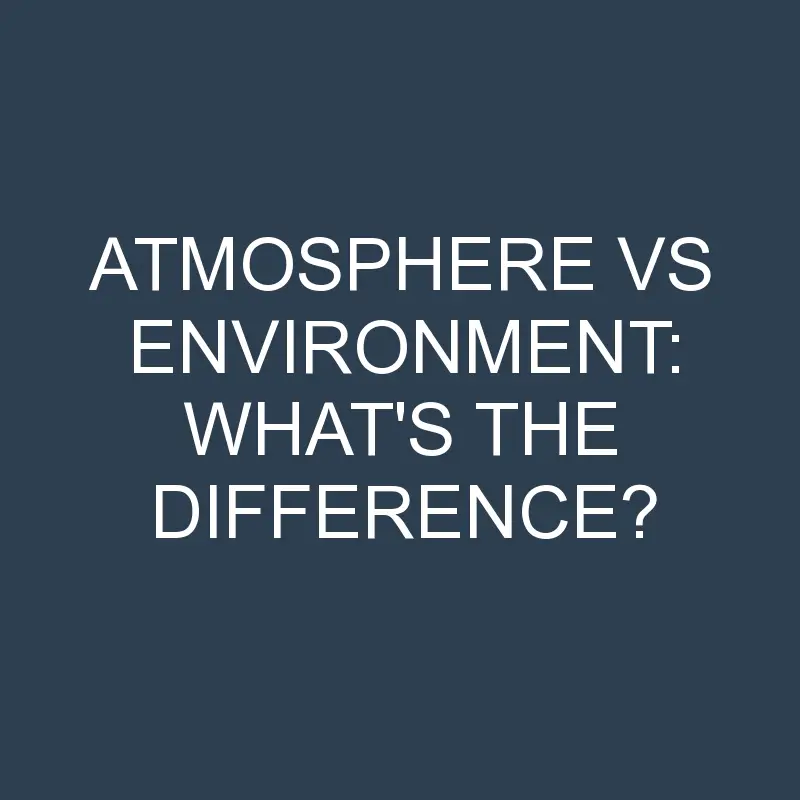 atmosphere vs environment whats the difference 2018 1