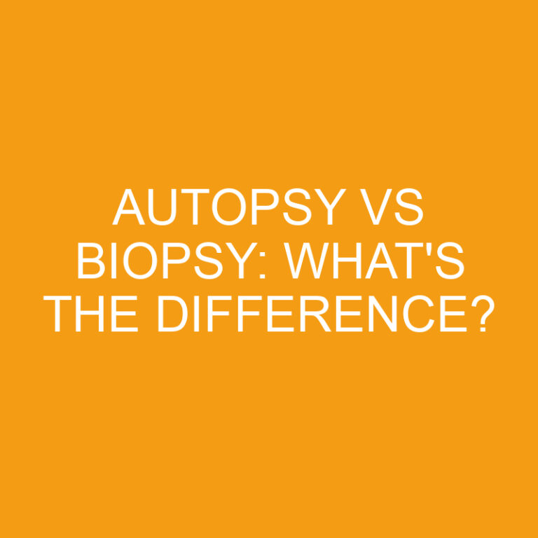 Autopsy Vs Biopsy: What’s The Difference?