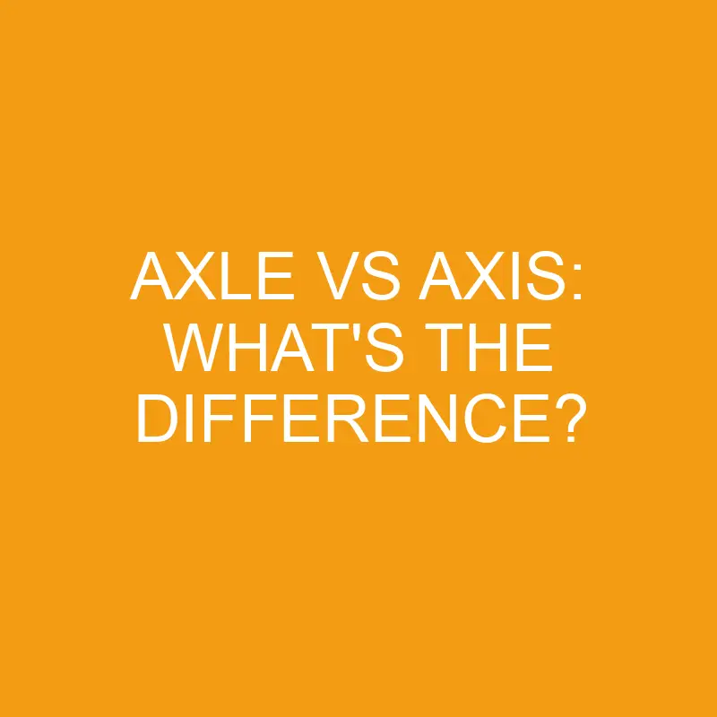 axle vs axis whats the difference 3411