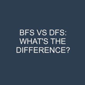 Bfs Vs Dfs: What's The Difference? » Differencess