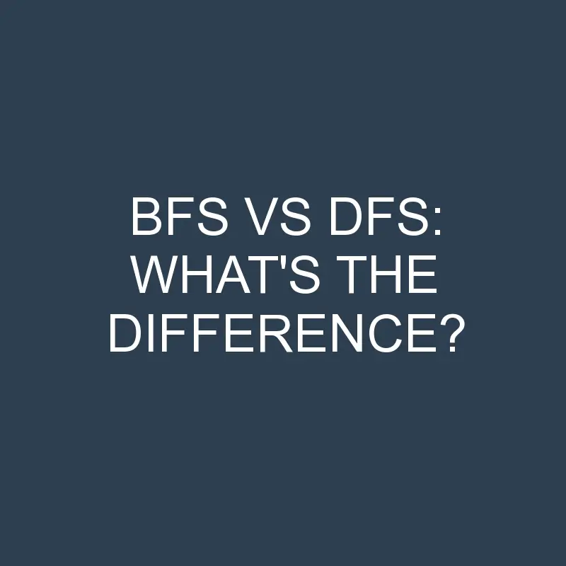 bfs vs dfs whats the difference 1945