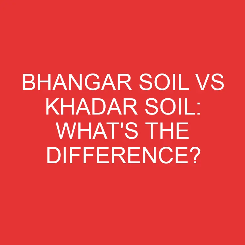 bhangar soil vs khadar soil whats the difference 3348