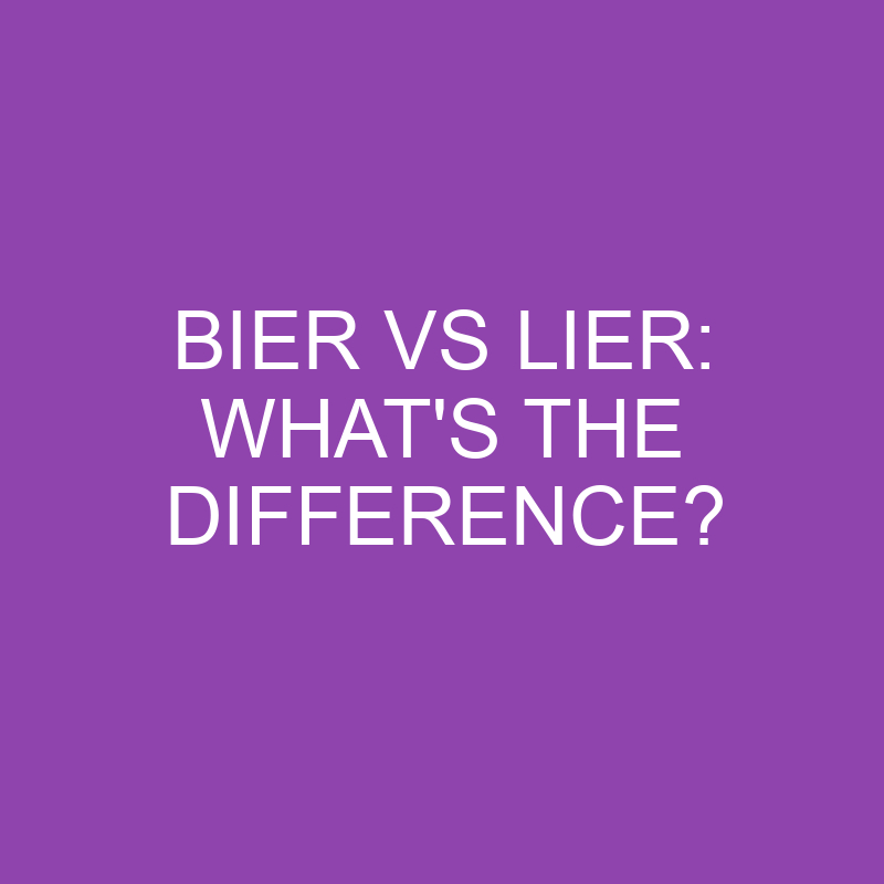 Bier Vs Lier: What’s The Difference?