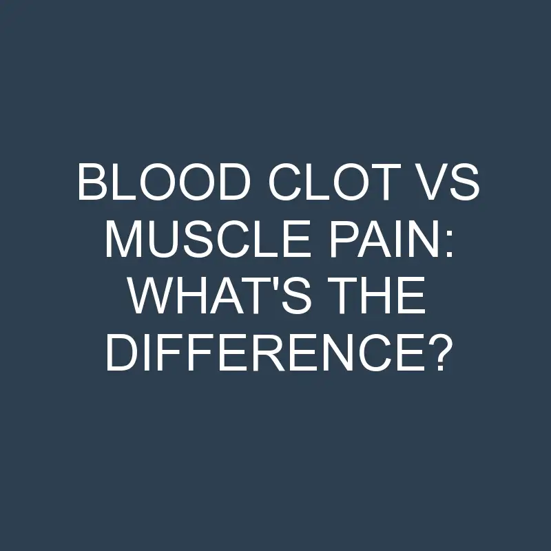 blood clot vs muscle pain whats the difference 2066 1