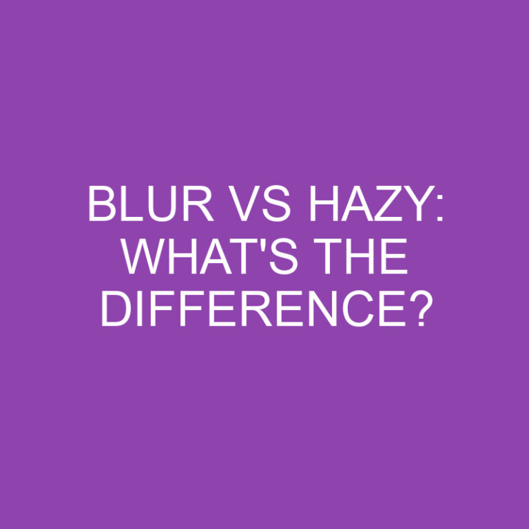 Blur Vs Hazy: What’s The Difference?