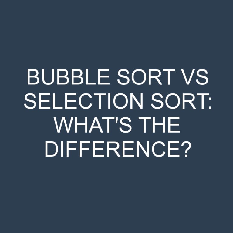 Bubble Sort Vs Selection Sort Whats The Difference Differencess 2459