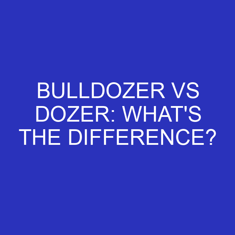 bulldozer vs dozer whats the difference 4728