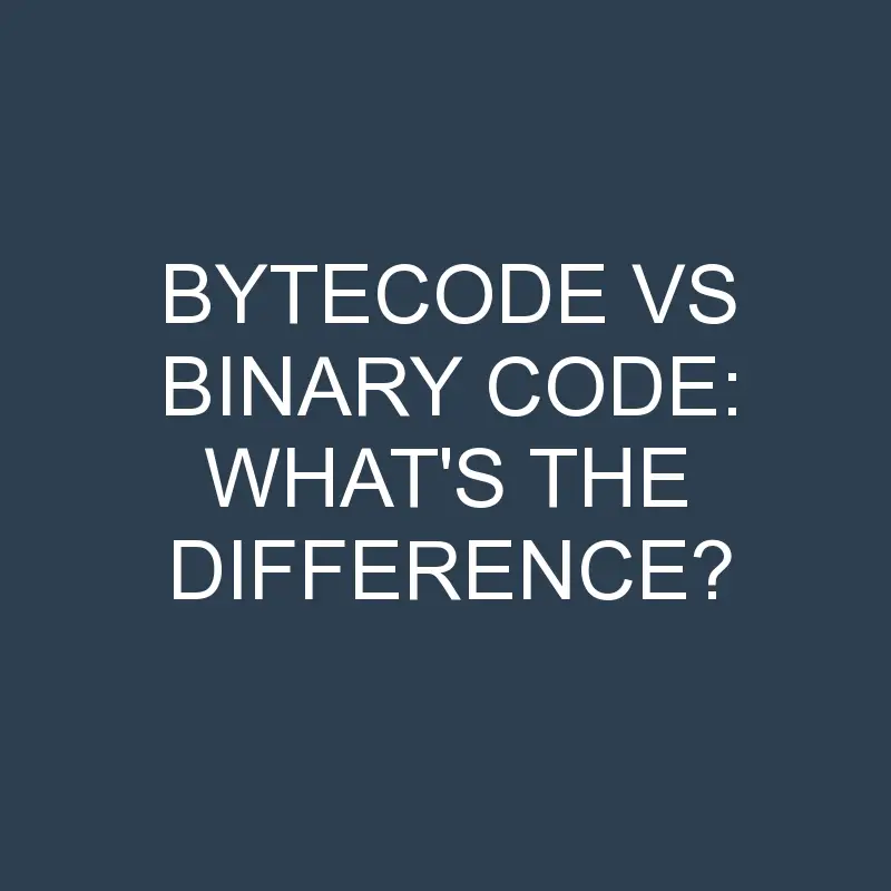 bytecode vs binary code whats the difference 2067 1